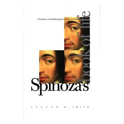 "Spinoza's Book of Life: Freedom and Redemption in the Ethics" - "" ("Smith Steven B.")