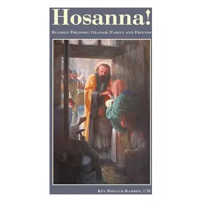 "Hosanna!: Blessed Frederic Ozanam: Family and Friends" - "" ("Ramson CM Ronald")