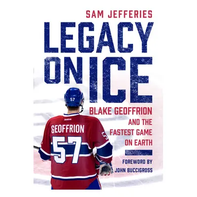 "Legacy on Ice: Blake Geoffrion and the Fastest Game on Earth" - "" ("Jefferies Sam")