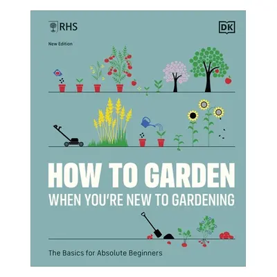 "RHS How to Garden When You're New to Gardening" - "The Basics for Absolute Beginners" ("DK")