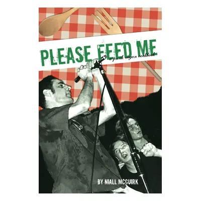 "Please Feed Me: A Punk Vegan Cookbook" - "" ("McGuirk Niall")