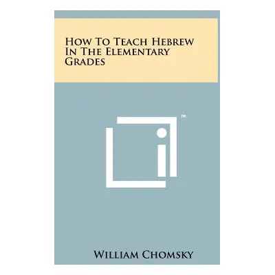 "How To Teach Hebrew In The Elementary Grades" - "" ("Chomsky William")