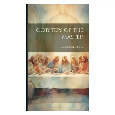 "Footsteps of the Master" - "" ("Stowe Harriet Beecher")