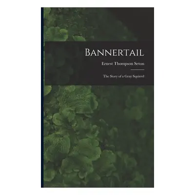 "Bannertail; the Story of a Gray Squirrel" - "" ("Thompson Seton Ernest")