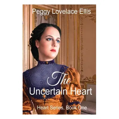 "The Uncertain Heart: Heart Series, Book One" - "" ("Ellis Peggy Lovelace")