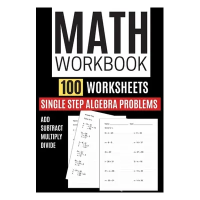 "Math Workbook 100 Worksheets Single Step Algebra Problems Add Subtract Multiply Divide" - "" ("