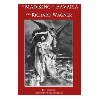 "The Mad King of Bavaria and Richard Wagner" - "" ("Thompson U.")