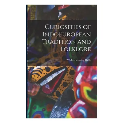 "Curiosities of IndoEuropean Tradition and Folklore" - "" ("Walter Keating Kelly")