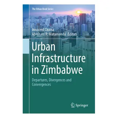 "Urban Infrastructure in Zimbabwe: Departures, Divergences and Convergences" - "" ("Chirisa Inno