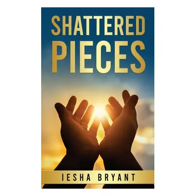 "Shattered Pieces" - "" ("Bryant Iesha")