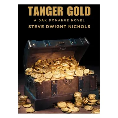 "Tanger Gold: A Dak Donahue Novel" - "" ("Nichols Steve Dwight")