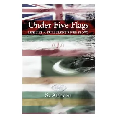 "Under Five Flags: Life Like a Turbulent River Flows" - "" ("Afsheen S.")