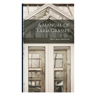 "A Manual of Farm Grasses" - "" ("Hitchcock Albert Spear")