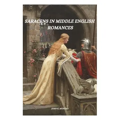 "Saracens in Middle English romances" - "" ("K. Montag John")