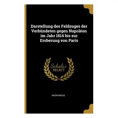 "Darstellung des Feldzuges der Verbndeten gegen Napolon im Jahr 1814 bis zur Eroberung von Paris