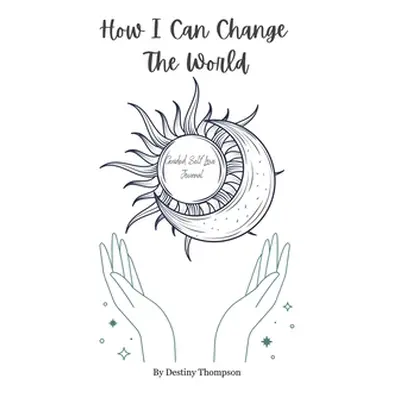 "How I Can Change The World" - "" ("Thompson Destiny")