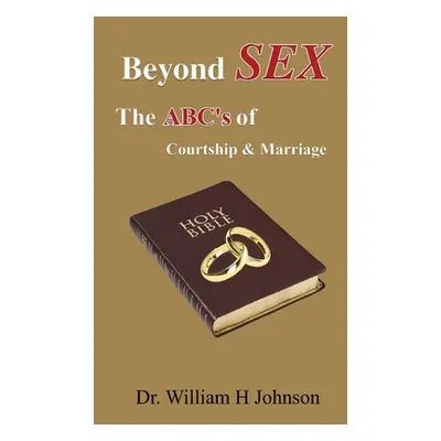 "Beyond Sex: The ABC'S Of Courtship and Marriage" - "" ("H. Johnson William")