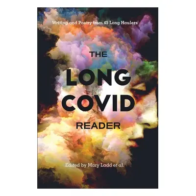 "The Long COVID Reader: Writing and Poetry from 45 Long Haulers" - "" ("Ladd Mary")