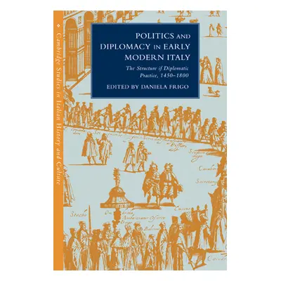 "Politics and Diplomacy in Early Modern Italy: The Structure of Diplomatic Practice, 1450 1800" 