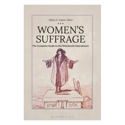 "Women's Suffrage: The Complete Guide to the Nineteenth Amendment" - "" ("Wayne Tiffany K.")