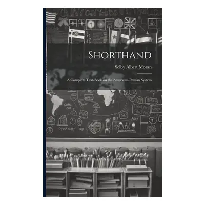 "Shorthand; a Complete Text-book on the American-Pitman System" - "" ("Moran Selby Albert 1860-"