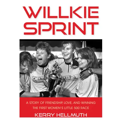 "Willkie Sprint: A Story of Friendship, Love, and Winning the First Women's Little 500 Race" - "