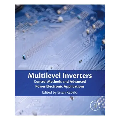 "Multilevel Inverters: Control Methods and Advanced Power Electronic Applications" - "" ("Kabalc