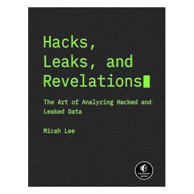 "Hacks, Leaks, and Revelations: The Art of Analyzing Hacked and Leaked Data" - "" ("Lee Micah")