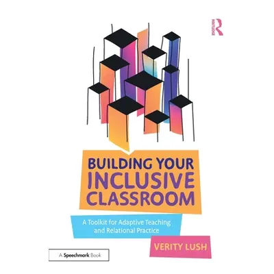 "Building Your Inclusive Classroom: A Toolkit for Adaptive Teaching and Relational Practice" - "