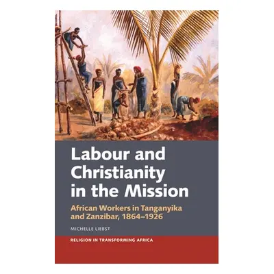 "Labour & Christianity in the Mission: African Workers in Tanganyika and Zanzibar, 1864-1926" - 