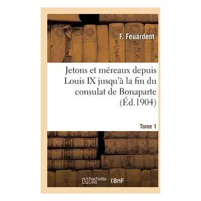 "Jetons Et Mreaux Depuis Louis IX Jusqu' La Fin Du Consulat de Bonaparte. Tome 1" - "" ("Feuarde