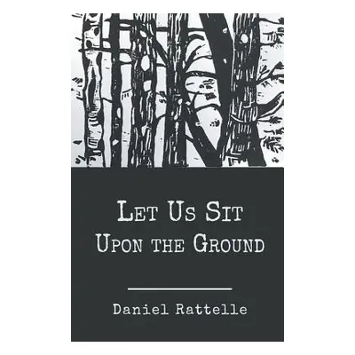 "Let Us Sit Upon the Ground" - "" ("Rattelle Daniel")