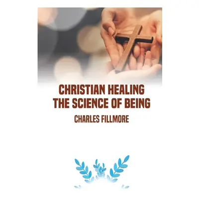 "Christian Healing: the Science of Being" - "" ("Fillmore Charles")