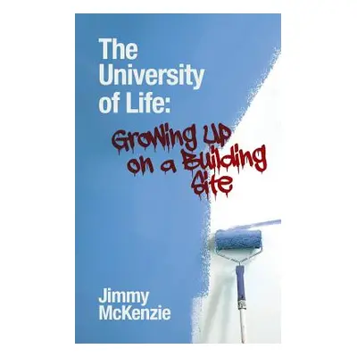 "The University of Life: Growing Up on a Building Site" - "" ("McKenzie Jimmy")