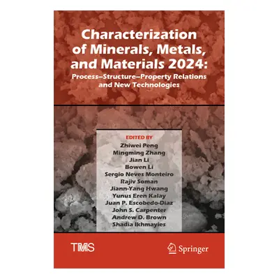 "Characterization of Minerals, Metals, and Materials 2024: Process-Structure-Property Relations 