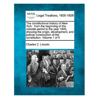 "The constitutional history of New York: from the beginning of the colonial period to the year 1