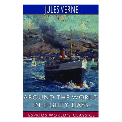 "Around the World in Eighty Days (Esprios Classics)" - "" ("Verne Jules")