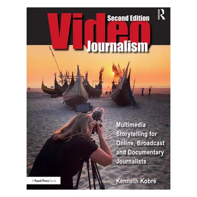 "Videojournalism: Multimedia Storytelling for Online, Broadcast and Documentary Journalists" - "