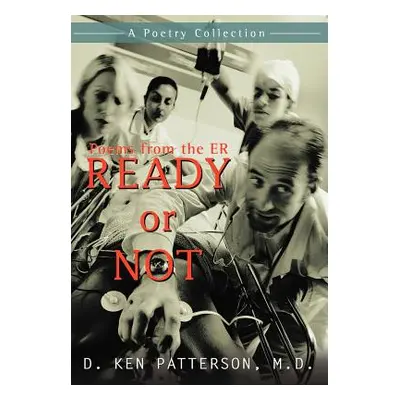 "Ready or Not: Poems from the ER" - "" ("Patterson D. Ken")