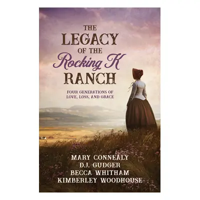 "The Legacy of the Rocking K Ranch: Four Generations of Love, Loss, and Grace" - "" ("Connealy M