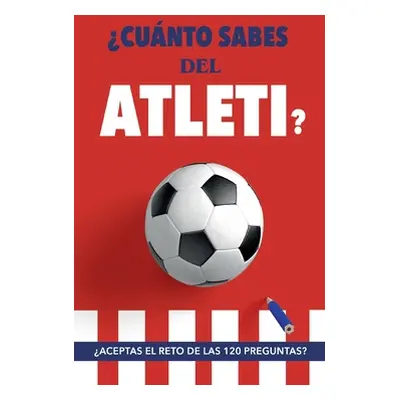 "Cunto sabes del Atleti?: Aceptas el reto de las 120 preguntas? Un libro del Atltico de Madrid d