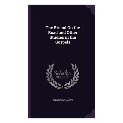 "The Friend On the Road and Other Studies in the Gospels" - "" ("Jowett John Henry")