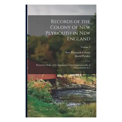 "Records of the Colony of New Plymouth in New England: Printed by Order of the Legislature of th