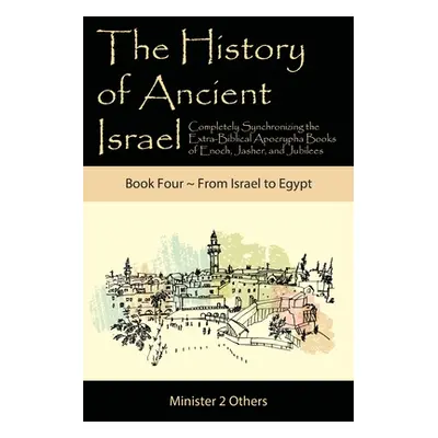 "The History of Ancient Israel: Completely Synchronizing the Extra-Biblical Apocrypha Books of E