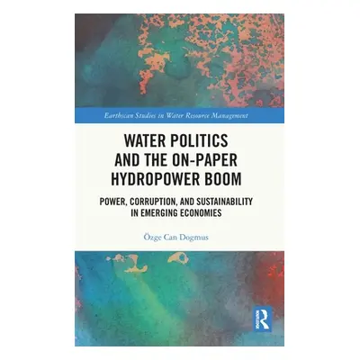 "Water Politics and the On-Paper Hydropower Boom: Power, Corruption, and Sustainability in Emerg