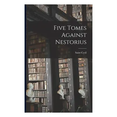 "Five Tomes Against Nestorius" - "" ("Cyril Saint")