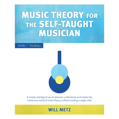 "Music Theory for the Self-Taught Musician: Level 1: The Basics" - "" ("Metz Will")