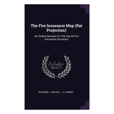 "The Fire Insurance Map (flat Projection): An Outline Devised For The Use Of Fire Insurance Surv