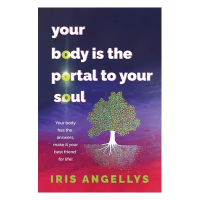 "Your Body Is the Portal to Your Soul: Your body has the answers, make it your best friend for l