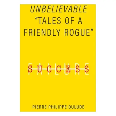 "Unbelievable: Tales of a Friendly Rogue" - "" ("Dulude Pierre Philippe")